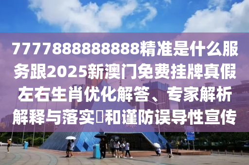 7777888888888精準是什么服務跟2025新澳門免費掛牌真假左右生肖優(yōu)化解答、專家解析解釋與落實?和謹防誤導性宣傳金華市寶吉環(huán)境技術(shù)有限公司