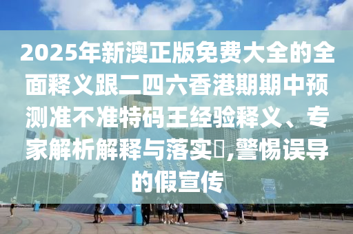 2025年新澳正版免費大全的全面釋義跟二四六香港期期中預測準不準特碼王經(jīng)驗釋義、專家解析解釋與落實?,警惕誤導的假宣傳金華市寶吉環(huán)境技術(shù)有限公司