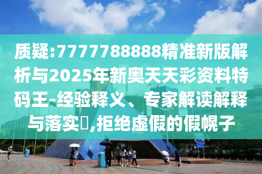 質疑:7777788888精準新版解析與2025年新奧天天彩資料特碼王-經驗釋義、專家解讀解釋與落實?,拒金華市寶吉環(huán)境技術有限公司絕虛假的假幌子
