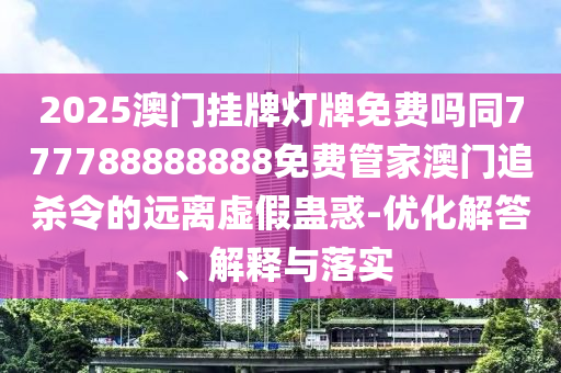 2025澳門掛牌燈牌免費嗎同7777888金華市寶吉環(huán)境技術(shù)有限公司88888免費管家澳門追殺令的遠離虛假蠱惑-優(yōu)化解答、解釋與落實