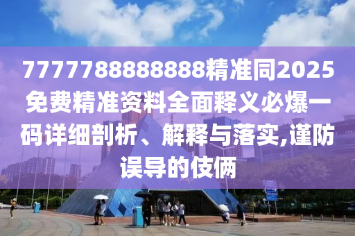 7777788888888精準(zhǔn)同2025免費(fèi)精準(zhǔn)資料全面釋義必爆一碼詳細(xì)剖析、解釋與落實(shí),謹(jǐn)防誤導(dǎo)的伎倆金華市寶吉環(huán)境技術(shù)有限公司