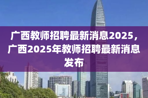 廣西教師招聘最新消息2025，廣西2025年教師招聘最新消息發(fā)布金華市寶吉環(huán)境技術(shù)有限公司