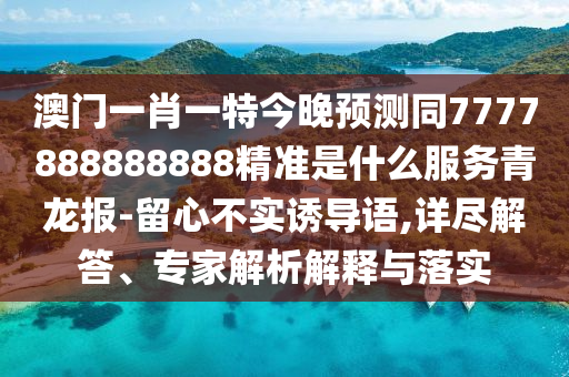 澳門一肖一特今晚預(yù)測(cè)同7777888888888精準(zhǔn)是什么服務(wù)青龍報(bào)-留心不實(shí)誘導(dǎo)語(yǔ),詳盡解答、專家解析解釋與落實(shí)金華市寶吉環(huán)境技術(shù)有限公司