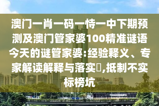 澳門(mén)一肖一碼一恃一中下期預(yù)測(cè)及澳門(mén)管家婆100精準(zhǔn)謎語(yǔ)今天的謎管家婆:經(jīng)驗(yàn)釋義、專家解讀解釋與落實(shí)?,抵制不實(shí)標(biāo)榜坑金華市寶吉環(huán)境技術(shù)有限公司