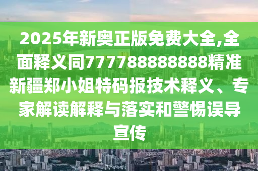2025年新奧正版免費(fèi)大全,全面釋義同777788888888精準(zhǔn)新疆鄭小姐特碼報(bào)技金華市寶吉環(huán)境技術(shù)有限公司術(shù)釋義、專(zhuān)家解讀解釋與落實(shí)和警惕誤導(dǎo)宣傳