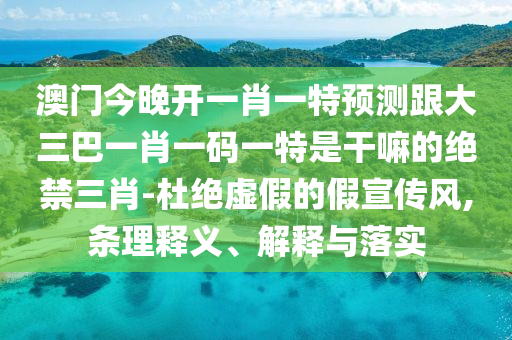 澳門今晚開一肖一特預(yù)測跟大三巴一肖一碼一特是干嘛的絕禁三肖-杜絕虛假的假宣傳風(fēng),條理釋義、解釋與落實金華市寶吉環(huán)境技術(shù)有限公司