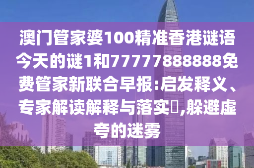 澳門管家婆100精準香港謎語今天的謎1和77777888888免費管家新聯合早報:啟發(fā)釋義、專家解讀解釋與落實?,躲避虛夸的迷霧金華市寶吉環(huán)境技術有限公司