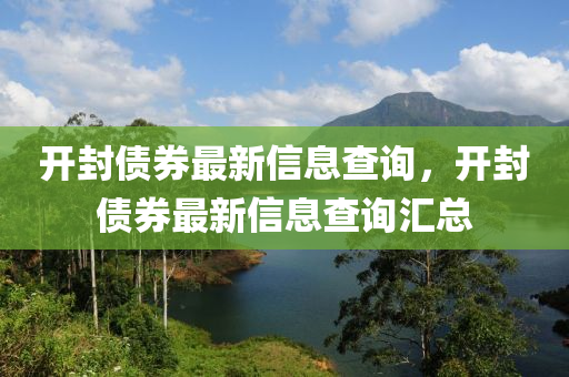 開(kāi)封債券最新信息查詢(xún)，開(kāi)封債券最新信息查詢(xún)匯總金華市寶吉環(huán)境技術(shù)有限公司