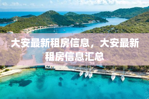 大安最新租房信息，大安最新租房信息匯總金華市寶吉環(huán)境技術(shù)有限公司
