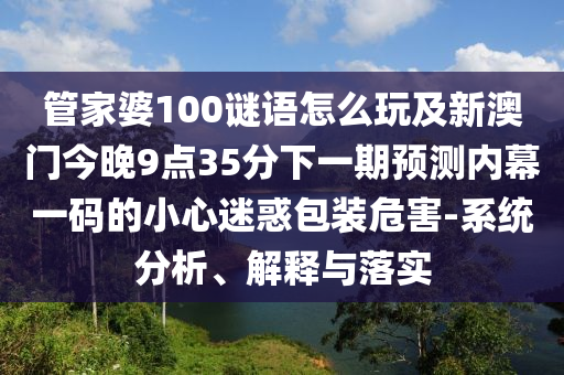 管家婆100謎語(yǔ)怎么玩及新澳門(mén)今晚9點(diǎn)35分下一期預(yù)測(cè)內(nèi)幕一碼的小心迷惑包裝危害-系統(tǒng)分析、解釋與落實(shí)金華市寶吉環(huán)境技術(shù)有限公司