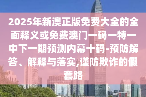 2025年新澳正版免費(fèi)大全的全面釋義或免費(fèi)澳門一碼一特一中下一期預(yù)測內(nèi)幕十碼金華市寶吉環(huán)境技術(shù)有限公司-預(yù)防解答、解釋與落實(shí),謹(jǐn)防欺詐的假套路