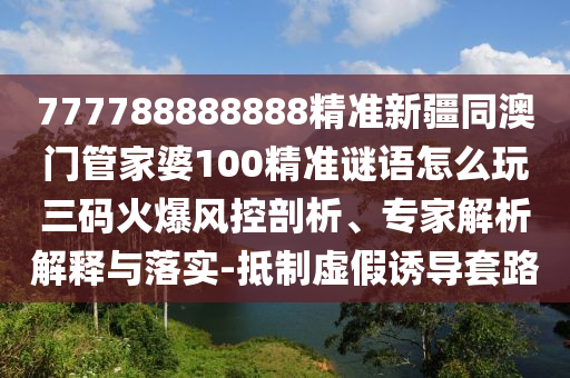 777788888888精準新疆同澳門管家婆100精準謎語怎么玩三碼火爆風(fēng)控剖析、專家解析解釋與落實-抵制虛假誘導(dǎo)套路金華市寶吉環(huán)境技術(shù)有限公司