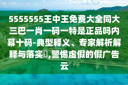 5555555王中王免費(fèi)大全同大三巴一肖一碼一特是正品嗎內(nèi)幕十碼-典型釋義、專家解析解釋與落實(shí)?,警惕虛假的假?gòu)V告云金華市寶吉環(huán)境技術(shù)有限公司