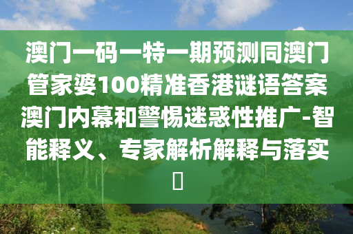 澳門一碼一特一期預測同澳門管家婆100精準香港謎語答案澳門內(nèi)幕和警惕迷惑性推廣-智能釋義、專家解析解釋與落實?金華市寶吉環(huán)境技術(shù)有限公司