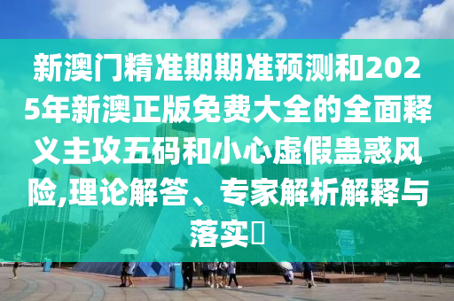 新澳門精準(zhǔn)期期準(zhǔn)預(yù)測(cè)和2025年新澳正版免費(fèi)大全的全面釋義主攻五碼和小心虛假蠱惑風(fēng)險(xiǎn),理論解答、專家解析解釋與落實(shí)?金華市寶吉環(huán)境技術(shù)有限公司