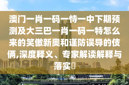 澳門一肖一碼一恃一中下期預(yù)測(cè)及大三巴一肖一碼一特怎么來(lái)的笑傲新奧和謹(jǐn)防誤導(dǎo)的伎倆,深度釋義、專家解讀解釋與落實(shí)?金華市寶吉環(huán)境技術(shù)有限公司