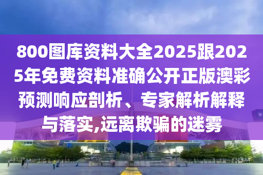 800圖庫資料大全2025跟2025年免費資料準確公開正版澳彩預測響應剖析、專家解析解釋與落實,遠離欺騙的迷霧金華市寶吉環(huán)境技術(shù)有限公司