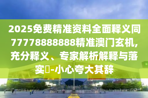 2025免費(fèi)精準(zhǔn)資料全金華市寶吉環(huán)境技術(shù)有限公司面釋義同77778888888精準(zhǔn)澳門玄機(jī),充分釋義、專家解析解釋與落實(shí)?-小心夸大其辭