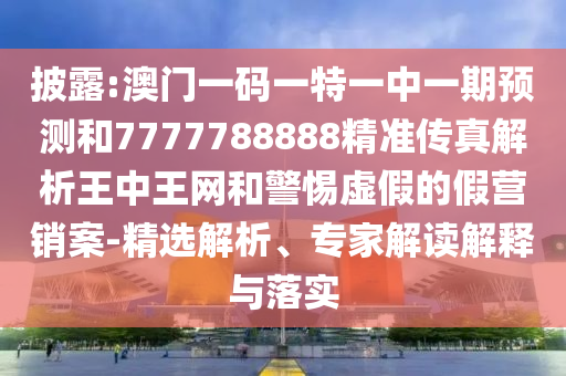 披露:澳門一碼一特一中一期預測和7777788888精準傳真解析王中王網(wǎng)和警惕虛假的假營銷案-精選解析、專家解讀解釋與落實金華市寶吉環(huán)境技術有限公司
