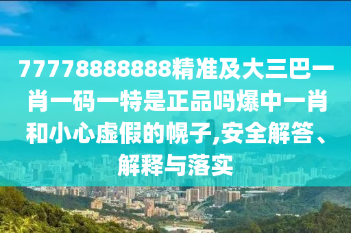 77778888888精準(zhǔn)金華市寶吉環(huán)境技術(shù)有限公司及大三巴一肖一碼一特是正品嗎爆中一肖和小心虛假的幌子,安全解答、解釋與落實(shí)