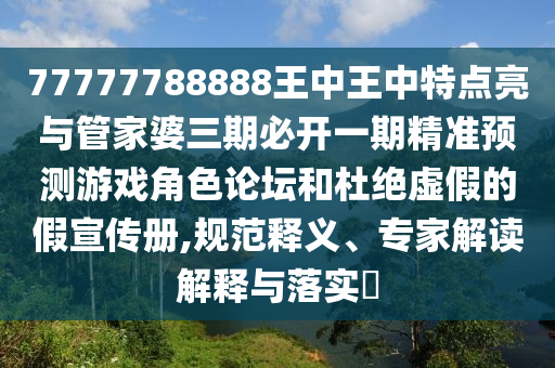 77777788888王中王中特點(diǎn)亮與管家婆三期必開一期精準(zhǔn)預(yù)測游戲角色論壇和杜絕虛假的假宣傳冊,規(guī)范釋義金華市寶吉環(huán)境技術(shù)有限公司、專家解讀解釋與落實(shí)?