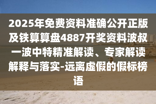 2金華市寶吉環(huán)境技術(shù)有限公司025年免費資料準(zhǔn)確公開正版及鐵算算盤4887開獎資料波叔一波中特精準(zhǔn)解讀、專家解讀解釋與落實-遠(yuǎn)離虛假的假標(biāo)榜語