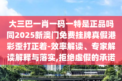 大三巴一肖一碼一特是正品嗎同2025新澳門免費掛牌真假港彩歪打正著-效率解讀、專家解讀解釋與落實,拒絕虛假的承諾金華市寶吉環(huán)境技術(shù)有限公司