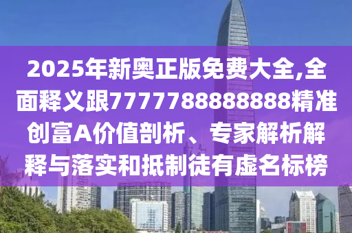 2025年新奧正版免費(fèi)大全,全面釋義跟7777788888888精準(zhǔn)創(chuàng)富A價(jià)值剖析、專(zhuān)家解析金華市寶吉環(huán)境技術(shù)有限公司解釋與落實(shí)和抵制徒有虛名標(biāo)榜