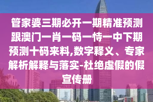 管家婆三期必開(kāi)一期精準(zhǔn)預(yù)測(cè)跟澳門(mén)一肖一碼一恃一中下期預(yù)測(cè)十碼來(lái)料,數(shù)字釋義、專家解析解釋與落實(shí)-杜絕虛假的假宣傳冊(cè)金華市寶吉環(huán)境技術(shù)有限公司