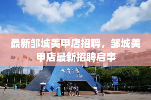 最新鄒城美甲店招聘，鄒城美甲店最新招聘啟事金華市寶吉環(huán)境技術(shù)有限公司