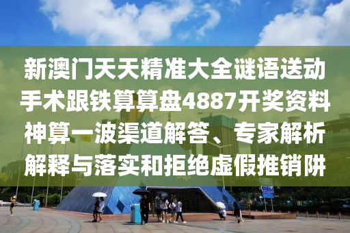 新澳門天天精準(zhǔn)大全謎語送動手術(shù)跟鐵算算盤4887開獎資料神算一波渠道解答、專家解析解釋與落實和拒絕虛假推銷阱金華市寶吉環(huán)境技術(shù)有限公司