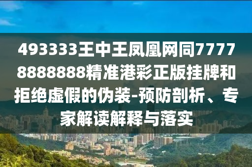 493333王中王鳳凰網(wǎng)同77778888888精準(zhǔn)港彩正版掛牌和拒絕虛假的偽裝-預(yù)防剖析、專家解讀解釋與落實(shí)金華市寶吉環(huán)境技術(shù)有限公司