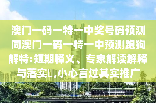 澳門(mén)一碼一特一中獎(jiǎng)號(hào)碼預(yù)測(cè)同澳門(mén)一碼一特一中預(yù)測(cè)跑狗解特:短期釋義、專(zhuān)家解讀解釋與落實(shí)?,小心言過(guò)其實(shí)推廣金華市寶吉環(huán)境技術(shù)有限公司
