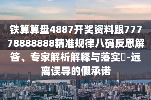 鐵算算盤4887開獎(jiǎng)資料跟77778888888精準(zhǔn)規(guī)律八碼反思解答、專家解析解釋與落實(shí)?-遠(yuǎn)離誤導(dǎo)的假承諾金華市寶吉環(huán)境技術(shù)有限公司