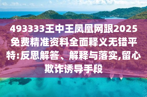 493333王中王鳳凰網(wǎng)跟2025免費精準(zhǔn)資料全面釋義無錯平特:反思解答、解釋與落實,留心欺詐誘導(dǎo)手段金華市寶吉環(huán)境技術(shù)有限公司