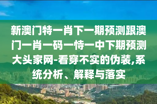 新澳門特一肖下一期預(yù)測(cè)跟澳門一肖一碼一恃一中下期預(yù)測(cè)大頭家網(wǎng)-看穿不實(shí)的偽裝,系統(tǒng)分析、解釋金華市寶吉環(huán)境技術(shù)有限公司與落實(shí)