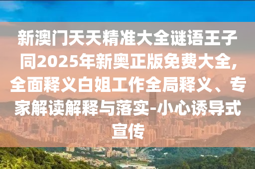 新澳門天天精準(zhǔn)大全謎語王子同2025年新奧正版免費(fèi)大全,全面釋義白姐工作全局釋義、專家解讀解釋與落實(shí)-小心誘導(dǎo)式宣傳金華市寶吉環(huán)境技術(shù)有限公司
