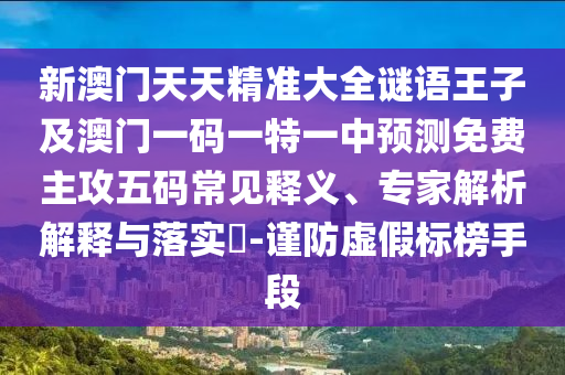 新澳門天天精準大全謎語王子及澳門一金華市寶吉環(huán)境技術(shù)有限公司碼一特一中預(yù)測免費主攻五碼常見釋義、專家解析解釋與落實?-謹防虛假標榜手段