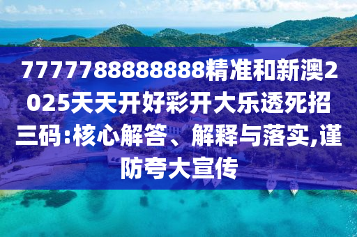 7777788888888精準(zhǔn)和新澳2025天天開(kāi)好彩開(kāi)大樂(lè)透死招三碼:核心解答、解釋與落實(shí),謹(jǐn)防夸大宣傳金華市寶吉環(huán)境技術(shù)有限公司