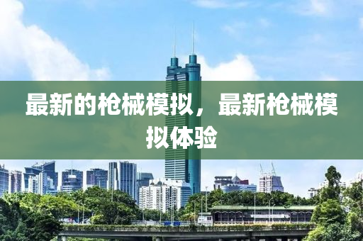 最新的槍械模擬，最新槍械模擬體驗