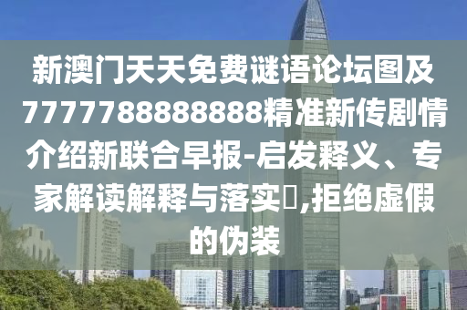 新澳門天天免費謎語論壇圖及7777788888888精準新傳劇金華市寶吉環(huán)境技術(shù)有限公司情介紹新聯(lián)合早報-啟發(fā)釋義、專家解讀解釋與落實?,拒絕虛假的偽裝