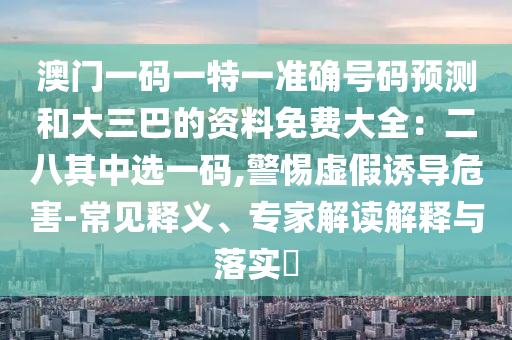 澳門一碼一特一準(zhǔn)確號碼預(yù)測和大三巴的資料免費(fèi)大全：二八其中選一碼,警惕虛假誘導(dǎo)金華市寶吉環(huán)境技術(shù)有限公司危害-常見釋義、專家解讀解釋與落實(shí)?