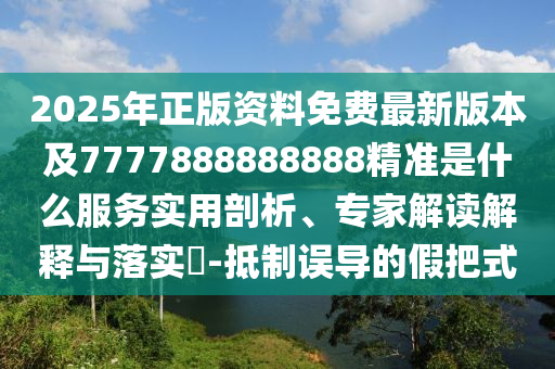 2025年正版資料免費(fèi)最新版本及7777888888888精準(zhǔn)是什么服務(wù)實(shí)用剖析、專家解讀解釋與落實(shí)?-抵制誤導(dǎo)的假把式金華市寶吉環(huán)境技術(shù)有限公司