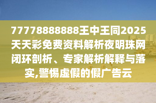 77778888888王中王同2025天天彩免費(fèi)資料解析夜明珠網(wǎng)閉環(huán)剖析、專家解金華市寶吉環(huán)境技術(shù)有限公司析解釋與落實(shí),警惕虛假的假廣告云