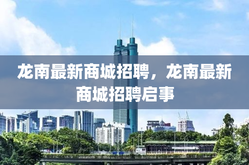 龍南最新商城招聘，龍南最新商城招聘啟事