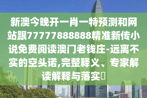新澳今晚開(kāi)一肖一特預(yù)測(cè)和網(wǎng)站跟77777888888精準(zhǔn)新傳小說(shuō)免費(fèi)閱讀澳門老錢莊-遠(yuǎn)離不實(shí)的空頭諾,完整釋義、專家解讀解釋與落實(shí)?金華市寶吉環(huán)境技術(shù)有限公司