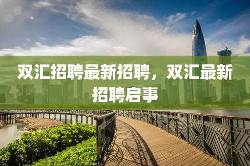 雙匯招聘最新招聘，雙匯最新招聘啟事