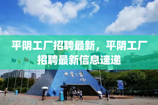 平陰工廠招聘最新，平陰工廠招聘最新信息速遞
