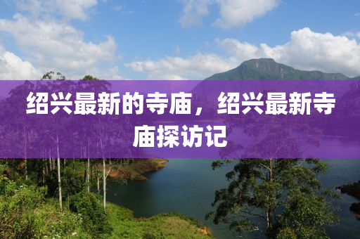 紹興最新的寺廟，紹興最新寺廟探訪記