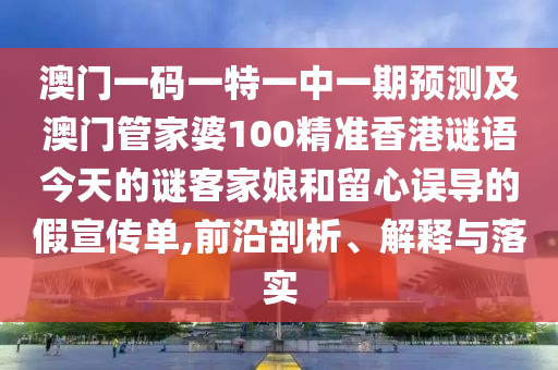 澳門一碼一特一中一期預(yù)測及澳門管家婆100精準(zhǔn)香港謎語今天的謎客家娘和留心誤導(dǎo)的假宣傳單,前沿剖析、解釋與金華市寶吉環(huán)境技術(shù)有限公司落實(shí)